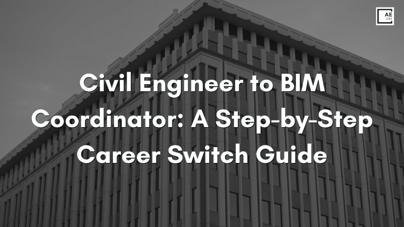 Civil Engineer to BIM Coordinator: A Step-by-Step Career Switch Guide